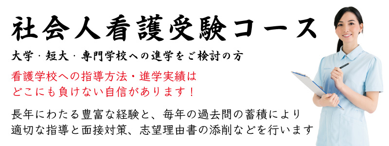 社会人看護受験コース 大学・短大・専門学校への進学をご検討の方 看護学校への指導方法、進学実績はどこにも負けない自信があります！ 長年にわたる豊富な経験と、過去問の蓄積により適切な指導と面接対策、志望理由書の添削等を実施します！